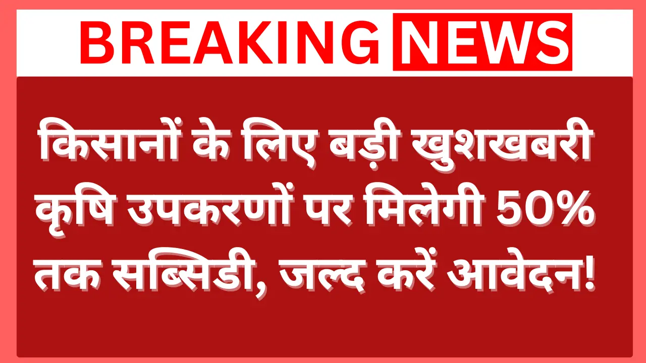 किसानों के लिए बड़ी खुशखबरी: कृषि उपकरणों पर मिलेगी 50% तक सब्सिडी, जल्द करें आवेदन!